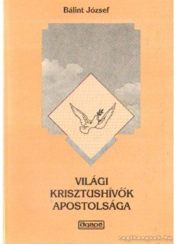 Bálint József - Világi krisztushívők apostolsága (dedikált) Bálint József - Világi krisztushívők apostolsága (dedikált), Budapest 1994 antikvár könyv