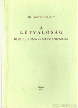Dr. Rostás Gergely - A létvalóság komplexuma és mechanizmusa (dedikált) Dr. Rostás Gergely - A létvalóság komplexuma és mechanizmusa (dedikált), Szeged 1997 antikvár könyv