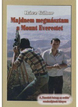 Rácz Gábor - Majdnem megmásztam a Mount Everestet Rácz Gábor - Majdnem megmásztam a Mount Everestet, null 2005 antikvár könyv