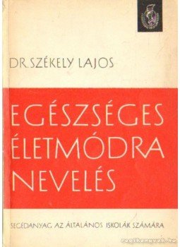Dr. Székely Lajos - Egészséges életmódra nevelés Dr. Székely Lajos - Egészséges életmódra nevelés, Budapest 1967 antikvár könyv