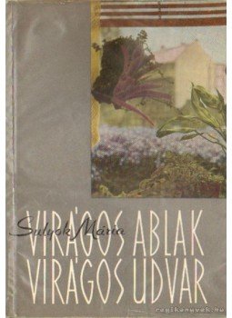 Sulyok Mária - Virágos ablak, virágos udvar Sulyok Mária - Virágos ablak, virágos udvar, Budapest 1961 antikvár könyv