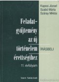 Száray Miklós,Szabó Márta,Kaposi József - Feladatgyűjtemény az új történelem írásbeli érettségihez 11. évfolyam