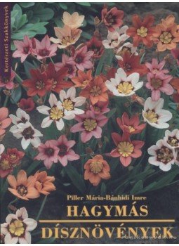 Piller Mária, Bánhidi Imre - Hagymás dísznövények Piller Mária, Bánhidi Imre - Hagymás dísznövények, Budapest 2005 antikvár könyv