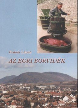 Bodnár László - Az egri borvidék Bodnár László - Az egri borvidék, Vámospércs 2001 antikvár könyv