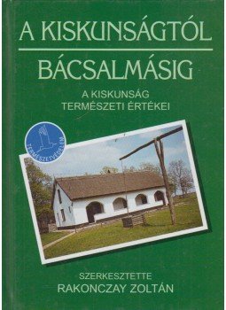 Rakonczay Zoltán - A Kiskunságtól Bácsalmásig Rakonczay Zoltán - A Kiskunságtól Bácsalmásig, Budapest 2001 antikvár könyv