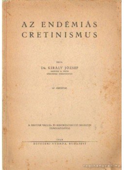 Dr. Király József - Az endémiás cretinismus Dr. Király József - Az endémiás cretinismus, Budapest 1948 antikvár könyv