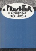 Arató Ferenc (szerk.) - A presbiter a gyülekezet elöljárója