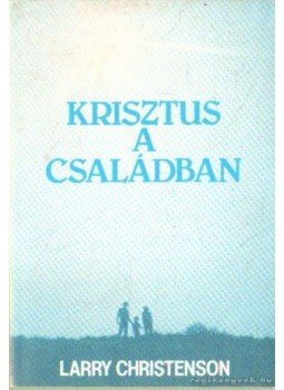 Christenson, Larry - Krisztus a családban Christenson, Larry - Krisztus a családban, 0 antikvár könyv