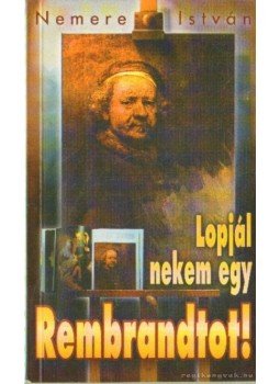 Nemere István - Lopjál nekem egy Rembrandtot! Nemere István - Lopjál nekem egy Rembrandtot!, 2006 antikvár könyv
