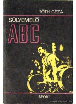 Tóth Géza - Súlyemelő ABC Tóth Géza - Súlyemelő ABC, Budapest 1970 antikvár könyv