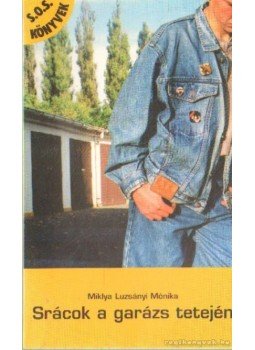 Miklya Luzsányi Mónika - Srácok a garázs tetején Miklya Luzsányi Mónika - Srácok a garázs tetején, 0 antikvár könyv