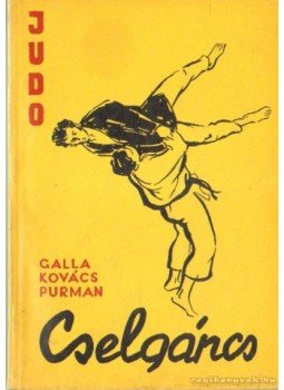 Galla Ferenc, Kovács Ákos, Purman János - Cselgáncs Galla Ferenc, Kovács Ákos, Purman János - Cselgáncs, Budapest 1958 antikvár könyv