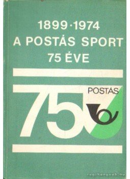 Borbély Tibor, Szabó András - A Postás Sport Egyesület 75 éve Borbély Tibor, Szabó András - A Postás Sport Egyesület 75 éve, 1974 antikvár könyv