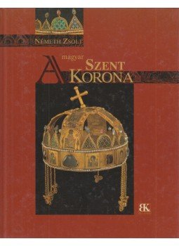 Németh Zsolt - A magyar Szent Korona Németh Zsolt - A magyar Szent Korona, Szombathely 2007 antikvár könyv