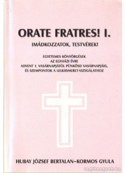 Hubay József Bertalan, Kormos Gyula - Orate Fratres! I. - Imádkozzatok, testvérek! Hubay József Bertalan, Kormos Gyula - Orate Fratres! I. - Imádkozzatok, testvérek!, 2000 antikvár könyv