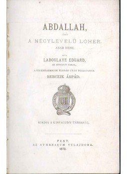 Laboulaye, Edouard - Abdallah, vagy a négylevelű lóher Laboulaye, Edouard - Abdallah, vagy a négylevelű lóher, Pest 1872 antikvár könyv