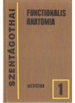 Dr. Szentágothai János - Functionalis anatomia 1. Dr. Szentágothai János - Functionalis anatomia 1., Budapest 1977 antikvár könyv