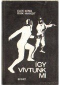 Elek Ilona,Elek Margit - Így vívtunk mi