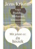 Bergmann, Gerhard - Jézus Krisztus vagy Buddha, Mohamed, hinduizmus / Mit jelent ez: én hiszek