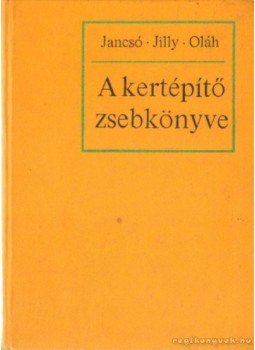 Jancsó, Jilly, Oláh - A kertépítő zsebkönyve Jancsó, Jilly, Oláh - A kertépítő zsebkönyve, Budapest 1968 antikvár könyv