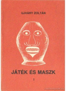 Ujváry Zoltán - Játék és maszk I. Ujváry Zoltán - Játék és maszk I., Debrecen 1983 antikvár könyv