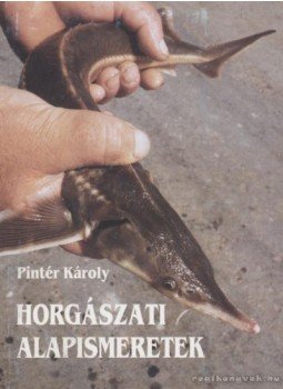 Pintér Károly - Horgászati alapismeretek Pintér Károly - Horgászati alapismeretek, Budapest 2005 antikvár könyv