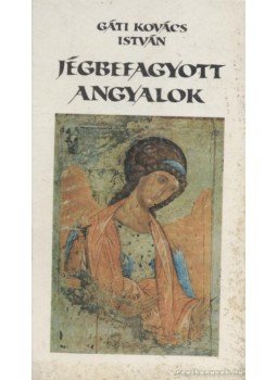 Gáti Kovács István - Jégbefagyott angyalok (dedikált) Gáti Kovács István - Jégbefagyott angyalok (dedikált), 0 antikvár könyv
