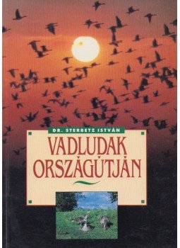 Dr. Sterbetz István - Vadludak országútján Dr. Sterbetz István - Vadludak országútján, Budapest 1993 antikvár könyv