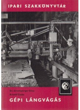 Kristóf Csaba, Dr. Gremsperger Géza - Gépi lángvágás Kristóf Csaba, Dr. Gremsperger Géza - Gépi lángvágás, Budapest 1977 antikvár könyv