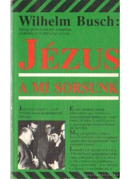 Wilhelm Busch - Jézus a mi sorsunk Wilhelm Busch - Jézus a mi sorsunk, 0 antikvár könyv