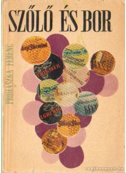 Prohászka Ferenc - Szőlő és bor Prohászka Ferenc - Szőlő és bor, Budapest 1968 antikvár könyv