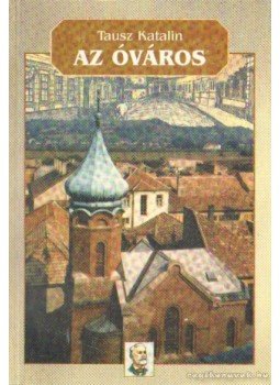 Tausz Katalin - Az óváros Tausz Katalin - Az óváros, Balassagyarmat 1998 antikvár könyv