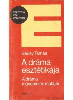 Bécsy Tamás - A dráma esztétikája Bécsy Tamás - A dráma esztétikája, Budapest 1988 antikvár könyv