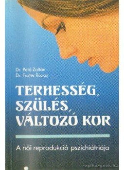Dr. Pető Zoltán, Dr. Frater Rózsa - Terhesség, szülés, változó kor Dr. Pető Zoltán, Dr. Frater Rózsa - Terhesség, szülés, változó kor, Budapest 1991 antikvár könyv