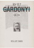 Lipp Tamás - Így élt Gárdonyi Géza