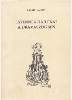 Lábadi Károly - Istennek hajlékai a drávaszögben Lábadi Károly - Istennek hajlékai a drávaszögben, Budapest 1994 antikvár könyv