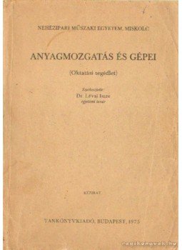 Lévai Imre dr. - Anyagmozgatás és gépei Lévai Imre dr. - Anyagmozgatás és gépei, Budapest 1975 antikvár könyv