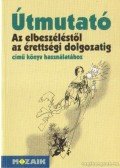 Dr. Kutas Ferenc - Útmutató - Az elbeszéléstől az érettségi dolgozatig