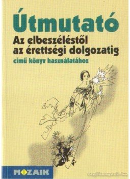 Dr. Kutas Ferenc - Útmutató - Az elbeszéléstől az érettségi dolgozatig Dr. Kutas Ferenc - Útmutató - Az elbeszéléstől az érettségi dolgozatig, Szeged 1998 antikvár könyv