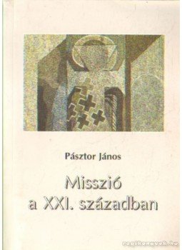 Pásztor János - Misszió a XXI. században Pásztor János - Misszió a XXI. században, 0 antikvár könyv