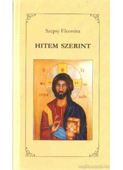 Szepsy Eleonóra - Hitem szerint Szepsy Eleonóra - Hitem szerint, Szeged 2007 antikvár könyv