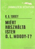 Torrey, R. A. - Miért használta Isten D. L. Moody-t?