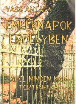 Vass Antal - Emléknapok Erdélyben - Ahol minden nap történelem III., Budapest 2000 antikvár könyv
