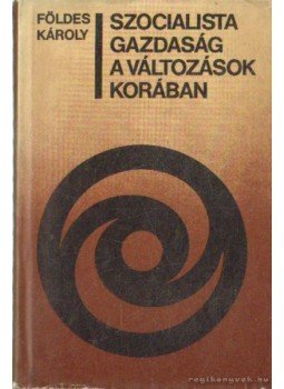 Földes Károly - Szocialista gazdaság a változások korában, Budapest 1983 antikvár könyv