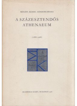 Sándor Dénes, Bánáti Ágnes - A százesztendős Athenaeum Sándor Dénes, Bánáti Ágnes - A százesztendős Athenaeum, Budapest 1968 antikvár könyv