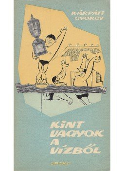 Kárpáti György - Kint vagyok a vízből Kárpáti György - Kint vagyok a vízből, Budapest 1966 antikvár könyv