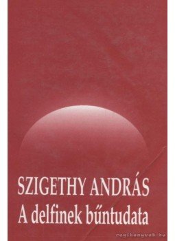 Szigethy András - A delfinek bűntudata Szigethy András - A delfinek bűntudata, Budapest 1995 antikvár könyv