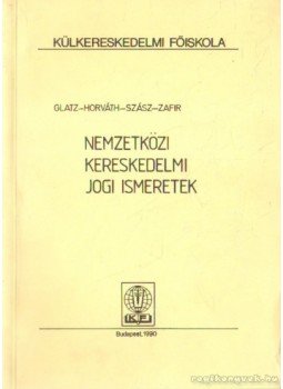 Dr. Horváth Éva, Dr. Glatz Olivér, Dr. Szász Iván, Dr. Zafir János - Nemzetközi kereskedelmi jogi ismeretek Dr. Horváth Éva, Dr. Glatz Olivér, Dr. Szász Iván, Dr. Zafir János - Nemzetközi kereskedelmi jogi ismeretek, Budapest 1990 antikvár könyv