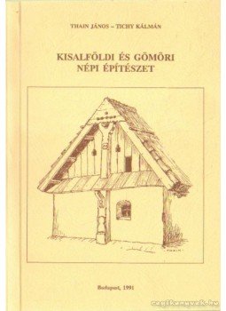 Thain János, Tichy Kálmán - Kisalföld és gömöri népi építészet Thain János, Tichy Kálmán - Kisalföld és gömöri népi építészet, Budapest 1991 antikvár könyv