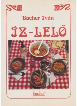 Bächer Iván - Íz-lelő Bächer Iván - Íz-lelő, Budapest 1993 antikvár könyv